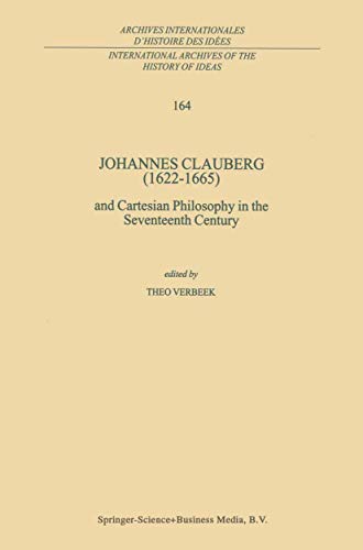 Johannes Clauberg (1622–1665): and Cartesian Philosophy in the Seventeenth Century (International Archives of the History of Ideas Archives internationales d'histoire des idées, 164)