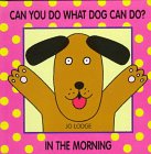 Hardcover Can You Do What Dog Can Do?: In the Morning Book