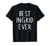Best Ingrid Ever Shirt Funny Personalized First Name Ingrid T-Shirt