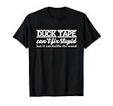 Duct Tape Can't Fix Stupid Funny T-shirt Sarcastic Tee