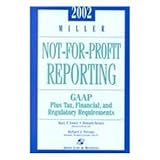  2002 Miller Not-For-Profit Reporting: Gaap Tax, Financial, and Regulatory Requirements