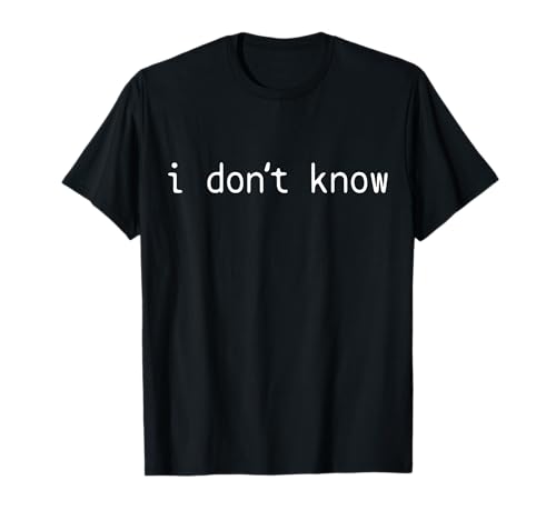 I Don't Know Sarcastic T-Shirt