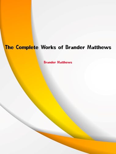 The Complete Works of Brander Matthews (English Edition)