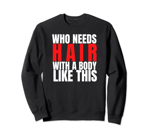 With A Body Like This Who Needs Hair? Funny Bald Men T-Shirt Sudadera