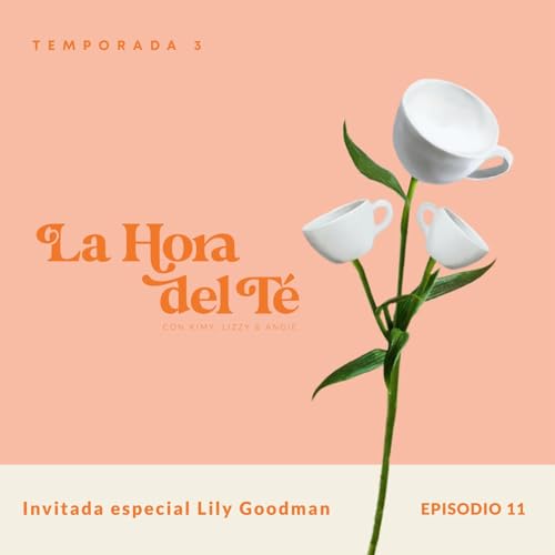 La Hora Del T&eacute; - Invitada especial Lily Goodman | Ep. 11