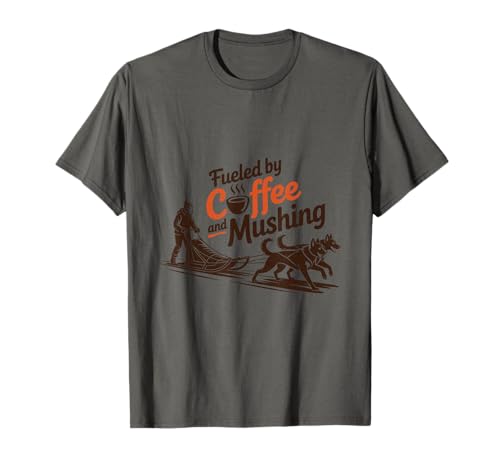 Fueled by Coffee and Mushing, Husky Dog Mushing and Musher T-Shirt