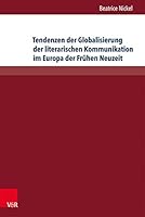 Tendenzen Der Globalisierung Der Literarischen Kommunikation Im Europa Der Fruhen Neuzeit: Diskurstypen, Gattungen Und Motive 3847103520 Book Cover