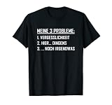 Meine 3 Probleme Lustiger Spruch Vergesslich Tollpatsch Fun T-Shirt
