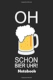  Oh schon Bier Uhr! Notebook: Ein Notizbuch für alle Gelegenheiten. Besonders geeignet als Geschenk für Bierliebhaber.
