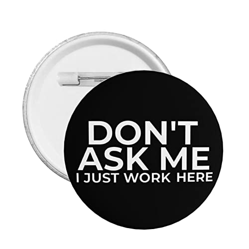 Don't Ask Me I Just Work Here Circle Badges,Round Badge Chest Pins Brooch Pin Badges 1 Pcs