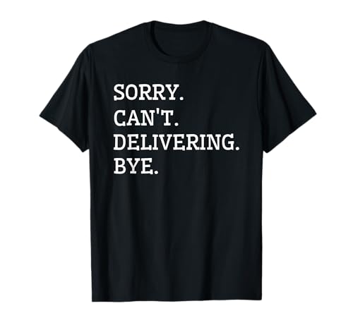 Sorry Can't Delivering - Courier Hauling Scanning Unloading T-Shirt