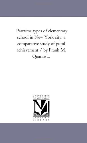 Parttime types of elementary school in New York city: a comparative study of pupil achievement / by...