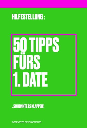 50 Tipps fürs 1.Date: Ratgeber und Hilfestellung für ein erfolgreiches 1. Date ... so könnte es klappen !