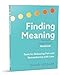Finding Meaning: the Sixth Stage of Grief Workbook: Tools for Releasing Pain and Remembering with Love