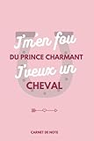  Carnet de note Cheval - J\'men fou du prince charmant: Pour les amoureux des chevaux  Carnet de note équitation  Journal intime ou Bullet Journal  100 pages