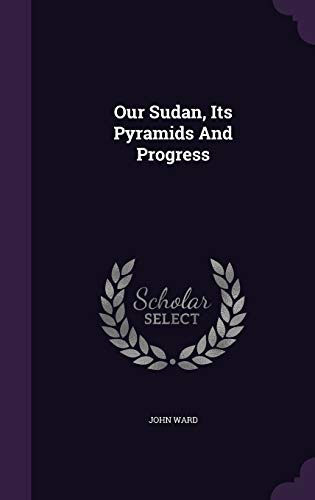 Our Sudan, Its Pyramids And Progress 1342408780 Book Cover