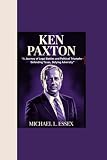 KEN PAXTON: “A Journey of Legal Battles and Political Triumphs - Defending Texas, Defying Adversity”