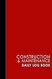 Construction & Maintenance Daily Log Book: Jobsite Project Management Report & Planner, Great...
