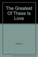 The Greatest Of These Is Love B000JF5DCQ Book Cover