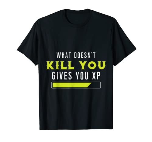 What Doesn't Kill You Give You XP - Divertido dicho Camiseta