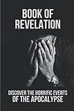  Book Of Revelation: Discover The Horrific Events Of The Apocalypse: The Revelation Bible Study