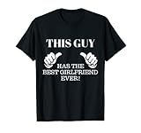 This Guy Has The Best Girlfriend Ever T Shirts