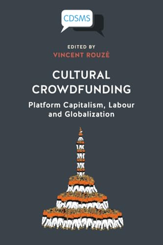 Cultural Crowdfunding: Platform Capitalism, Labour and Globalization (Critical, Digital and Social Media)