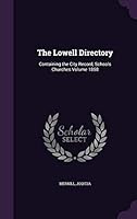 The Lowell Directory: Containing the City Record, Schools Churches Volume 1858 1341962946 Book Cover