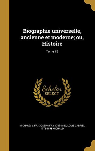 Biographie universelle, ancienne et moderne; ou, Histoire; Tome 75 (French Edition)
