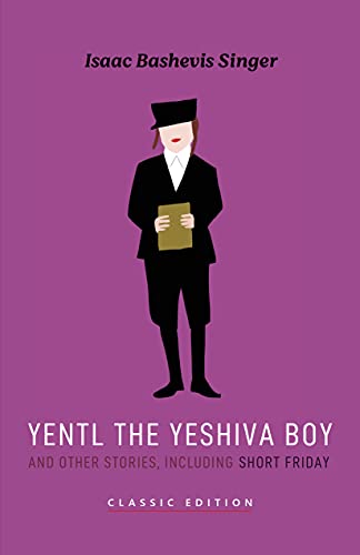 Yentl the Yeshiva Boy and Other Stories: including Short Friday (Isaac Bashevis Singer: Classic Editions) (English Edition)