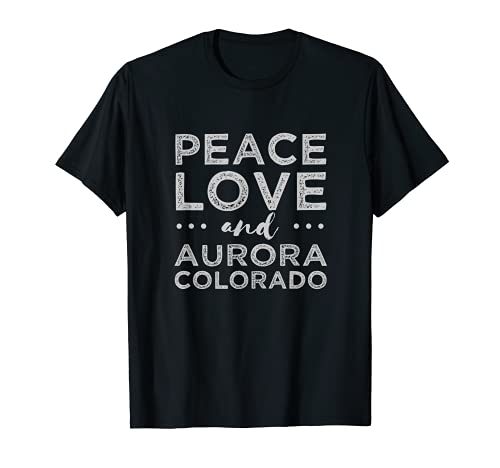 Peace Love Aurora Colorado CO Ciudad natal Auroran Estado Camiseta