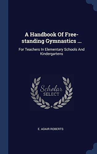 A Handbook Of Free-standing Gymnastics ...: For Teachers In Elementary Schools And Kindergartens
