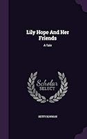 Lily Hope and Her Friends: A Tale 1343172608 Book Cover