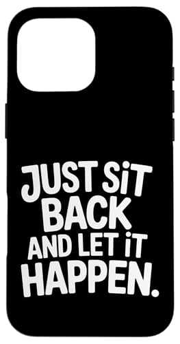 Just Sit Back And Let It Happen �����N�[�[�V���� �}�C���h�t���l�X - �X�}�z�P�[�X iPhone 16 Pro Max �p
