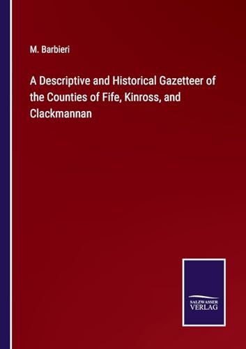 A Descriptive and Historical Gazetteer of the Counties of Fife, Kinross, and Clackmannan