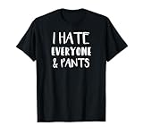 I Hate Everyone And Pants T-Shirt Funny Sarcastic Gift T-Shirt
