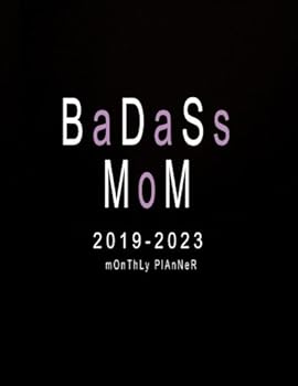 2019-2023 Monthly Planner: Badass Mom: 2019-2023 Five Year Planner | 60 Months Calendar | Five Year Monthly Calendar Planner | Schedule Organizer ... 2019-2023 Planner/5 Year Diary) (Volume 8)