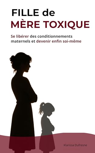  FILLE DE MÈRE TOXIQUE: Se libérer des conditionnements maternels et devenir enfin soi-même (French Edition)