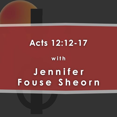Acts 12: 12-17 with Jennifer Fouse Sheorn