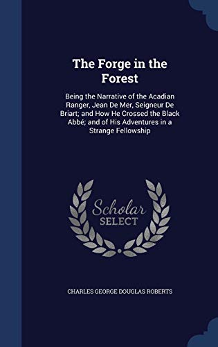 The Forge in the Forest: Being the Narrative of... 1297884531 Book Cover