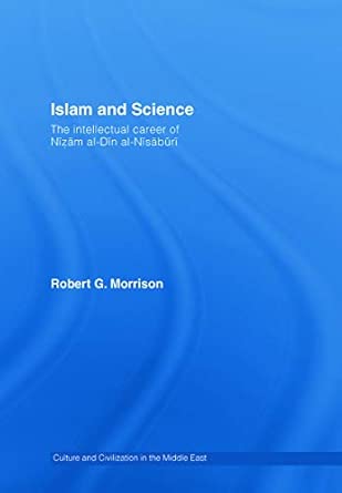 Islam and Science: The Intellectual Career of Nizam al-Din al-Nisaburi Islam and Science: The Intellectual Career of Nizam al-Din al-Nisaburi book cover
