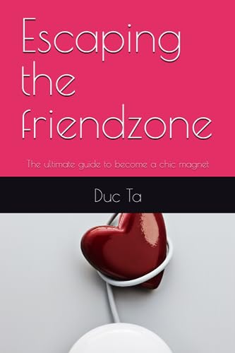 Escaping The Friendzone: The Ultimate Guide To Become A Chic Magnet