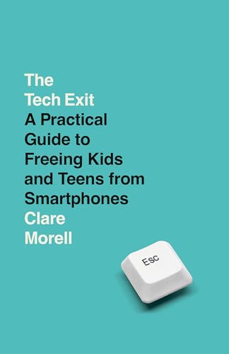 The Tech Exit: A Practical Guide to Freeing Kids and Teens from Smartphones