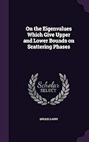 On the Eigenvalues Which Give Upper and Lower Bounds on Scattering Phases 1342061837 Book Cover