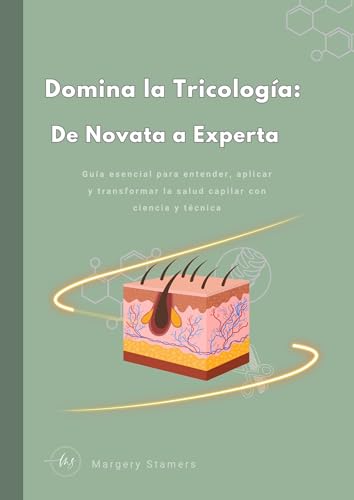 Domina la Tricología : de Novata a Experta: Guía esencial para entender, aplicar y transformar ...