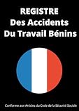 Registre Des Accidents Du Travail Bénins: Conforme aux Articles du Code de la Sécurité Sociale