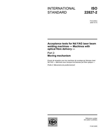 ISO 22827-2:2005, Acceptance tests for Nd:YAG laser beam welding machines - Machines with optical fibre delivery - Part 2: Moving mechanism