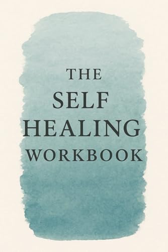 The Self-Healing Workbook: Guided Prompts for Emotional Recovery, Mindfulness, and Personal Growth: A Healing Companion for Trauma Recovery, Self-Reflection, and Finding Yourself Again