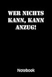 Wer nichts kann, kann Anzug! Notebook: A5 Blanko, 120 Seiten Notizbuch für Freunde und Familie Geschenk zum Geburtstag, Weihnachten oder sonstigen Gelegenheiten