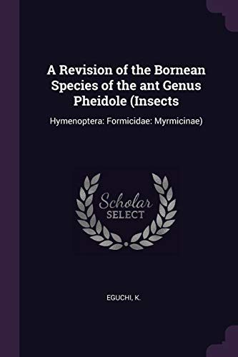A Revision of the Bornean Species of the ant Genus Pheidole (Insects: Hymenoptera: Formicidae: Myrmicinae)